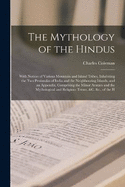 The Mythology of the Hindus: With Notices of Various Mountain and Island Tribes, Inhabiting the Two Peninsulas of India and the Neighbouring Islands, and an Appendix, Comprising the Minor Avatars and the Mythological and Religious Terms, &c. &c., of the H
