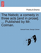 The Nabob; A Comedy in Three Acts [And in Prose]. ... Published by Mr. Colman.