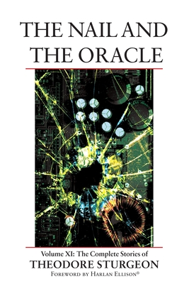 The Nail and the Oracle: Volume XI: The Complete Stories of Theodore Sturgeon - Sturgeon, Theodore, and Williams, Paul (Editor), and Ellison, Harlan (Foreword by)