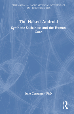 The Naked Android: Synthetic Socialness and the Human Gaze - Carpenter, Julie