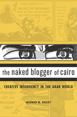 The Naked Blogger of Cairo: Creative Insurgency in the Arab World - Kraidy, Marwan M