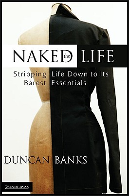 The Naked Life: Stripping Life Down to Its Barest Essentials - Banks, Duncan