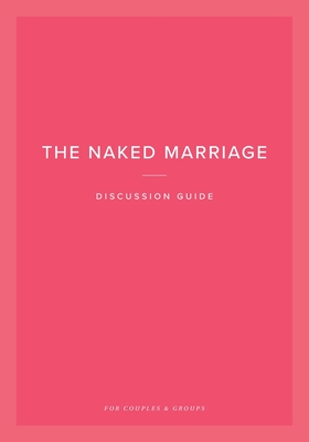 The Naked Marriage Discussion Guide: For Couples and Groups - Willis, Dave, and Willis, Ashley