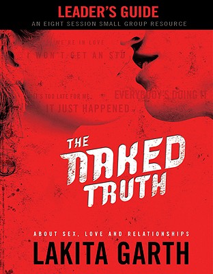 The Naked Truth Leader's Guide: About Sex, Love and Relationships - Garth, Lakita