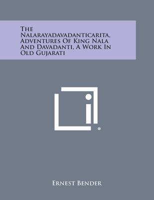 The Nalarayadavadanticarita, Adventures of King Nala and Davadanti, a Work in Old Gujarati - Bender, Ernest (Editor)