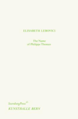 The Name of Philippe Thomas / Philippe Thomas` Name - Lebovici, Elisabeth, and Knoll, Valrie, and Loichinger, Hannes