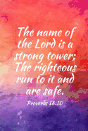 The Name of the Lord Is a Strong Tower; The Righteous Run to It and Are Safe.: Teens, Women, Adults, Christians, Church Services, Small Bible Study Groups, Worship Meetings, Sermon Notes, Prayer Requests, Scripture References, Notes, Bible Study...
