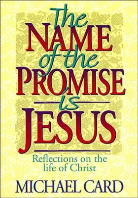 The Name of the Promise is Jesus: Reflections on the Life of Christ - Card, Michael