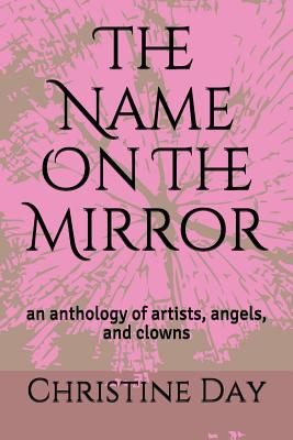 The Name On The Mirror: An Anthology of Artists, Angels, and Clowns - Yelding, Richard, and Day, Christine