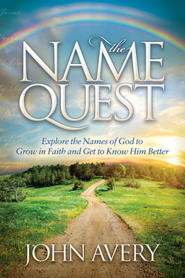 The Name Quest: Explore the Names of God to Grow in Faith and Get to Know Him Better - Avery, John