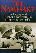 The Namesake: The Biography of Theodore Roosevelt, Jr.