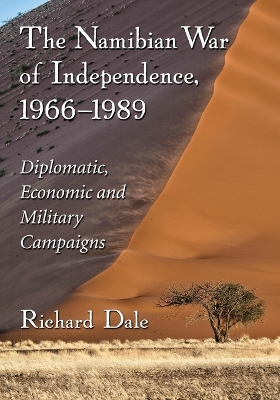 The Namibian War of Independence, 1966-1989: Diplomatic, Economic and Military Campaigns - Dale, Richard