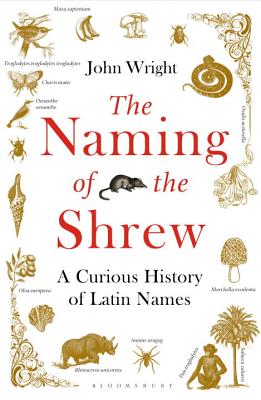 The Naming of the Shrew: A Curious History of Latin Names - Wright, John