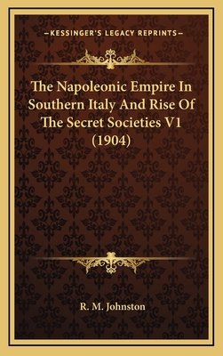 The Napoleonic Empire in Southern Italy and Rise of the Secret Societies V1 (1904) - Johnston, R M