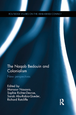 The Naqab Bedouin and Colonialism: New Perspectives - Nasasra, Mansour (Editor), and Richter-Devroe, Sophie (Editor), and Abu-Rabia-Queder, Sarab (Editor)