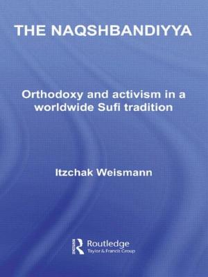 The Naqshbandiyya: Orthodoxy and Activism in a Worldwide Sufi Tradition - Weismann, Itzchak