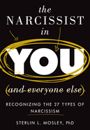 The Narcissist in You and Everyone Else: Recognizing the 27 Types of Narcissism