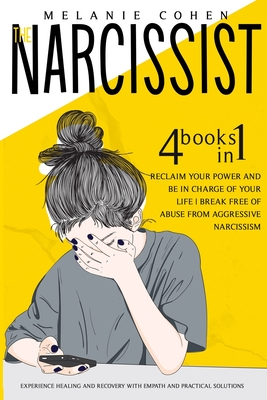 The Narcissist: Reclaim Your Power and Be in Charge of Your Life Break Free of Abuse from Aggressive Narcissism Experience Healing and Recovery with Empath and Practical Solutions - Cohen, Melanie