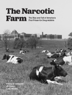 The Narcotic Farm: The Rise and Fall of America's First Prison for Drug Addicts - Campbell, Nancy, and Olsen, J P, and Walden, Luke