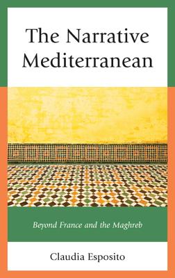 The Narrative Mediterranean: Beyond France and the Maghreb - Esposito, Claudia