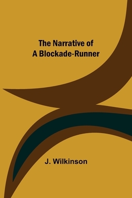 The Narrative of a Blockade-Runner - Wilkinson, J