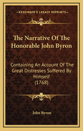 The Narrative of the Honorable John Byron: Containing an Account of the Great Distresses Suffered by Himself (1768)