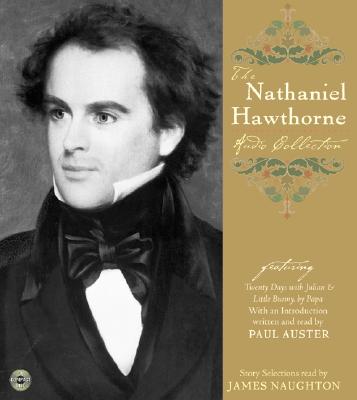 The Nathaniel Hawthorne Audio Collection - Hawthorne, Nathaniel, and Auster, Paul (Read by), and Naughton, James (Read by)