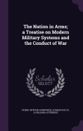 The Nation in Arms; A Treatise on Modern Military Systems and the Conduct of War