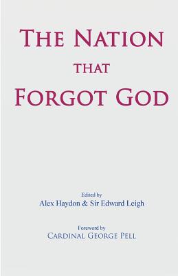 The Nation that Forgot God - Haydon, Alex (Editor), and Leigh, Edward, Sir (Editor)