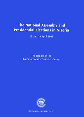 The National Assembly and Presidential Elections in Nigeria, 12 and 19 April 2003 - Commonwealth Observer Group