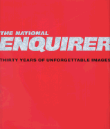 The National Enquirer: Thirty Years of Unforgettable Images - Virga, Valerie (Editor), and Melcher, Charles (Editor), and Mahler, Jonathan (Afterword by)