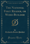 The National First Reader, or Word-Builder (Classic Reprint)