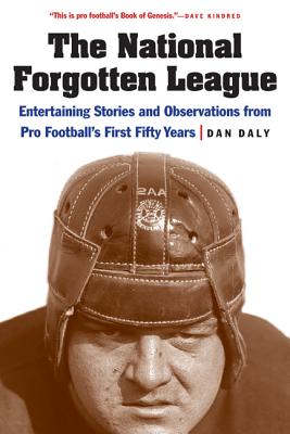 The National Forgotten League: Entertaining Stories and Observations from Pro Football's First Fifty Years - Daly, Dan