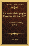 The National Geographic Magazine V8, Year 1897: An Illustrated Monthly (1897)