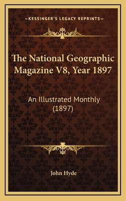 The National Geographic Magazine V8, Year 1897: An Illustrated Monthly (1897) - Hyde, John (Editor)