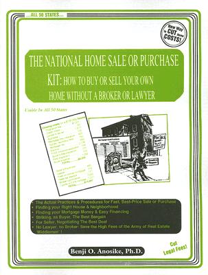 The National Home Sale or Purchase Kit: How to Buy or Sell Your Own Home Without a Broker or Lawyer - Anosike, Benjamin, PhD