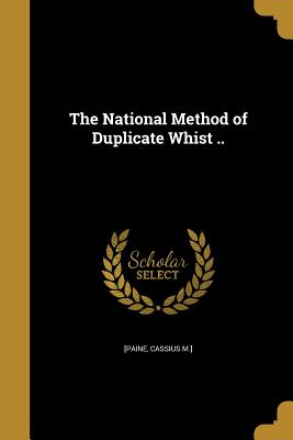 The National Method of Duplicate Whist .. - [Paine, Cassius M ] (Creator)