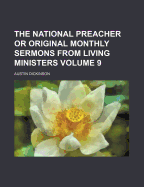 The National Preacher or Original Monthly Sermons from Living Ministers Volume 9