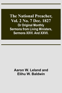 The National Preacher, Vol. 2 No. 7 Dec. 1827; Or Original Monthly Sermons from Living Ministers, Sermons XXVI. And XXVII.