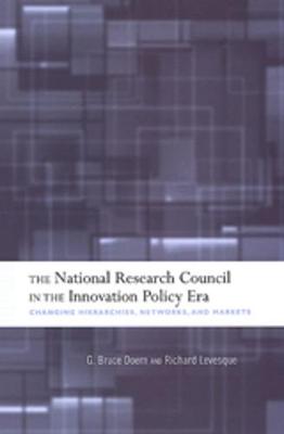 The National Research Council in the Innovation Policy Era: Changing Hierarchies, Networks, and Markets - Doern, G Bruce, and Levesque, Richard