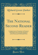 The National Second Reader: Containing Lessons in Punctuation; And Progressive and Pleasing Exercises in Reading, Accompanied with Simple and Comprehensive Definitions and the Pronunciation of All Doubtful Words (Classic Reprint)