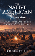 The Native American Dream: Beating the Odds in the Fight for Self-Reliance