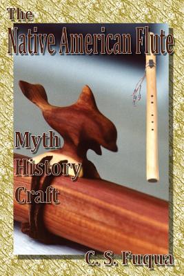 The Native American Flute: Myth, History, Craft - Fuqua, C S