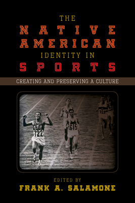 The Native American Identity in Sports: Creating and Preserving a Culture - Salamone, Frank A (Editor)