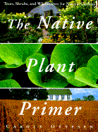 The Native Plant Primer: Trees, Shrubs, and Wildflowers for Natural Gardens