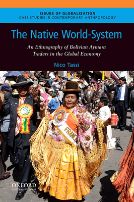 The Native World-System: An Ethnography of Bolivian Aymara Traders in the Global Economy - Tassi, Nico