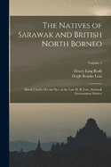 The Natives of Sarawak and British North Borneo: Based Chiefly On the Mss. of the Late H. B. Low, Sarawak Government Service; Volume 2