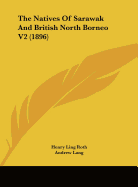 The Natives Of Sarawak And British North Borneo V2 (1896) - Roth, Henry Ling, and Lang, Andrew (Foreword by)