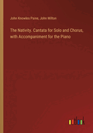 The Nativity. Cantata for Solo and Chorus, with Accompaniment for the Piano