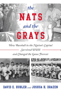 The Nats and the Grays: How Baseball in the Nation's Capital Survived WWII and Changed the Game Forever